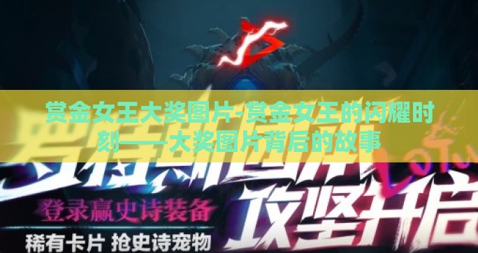 赏金女王大奖图片-赏金女王的闪耀时刻——大奖图片背后的故事
