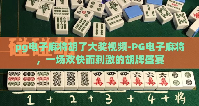 pg电子麻将胡了大奖视频-PG电子麻将,一场欢快而刺激的胡牌盛宴 pg电子麻将胡了大奖视频-PG电子麻将,一场欢快而刺激的胡牌盛宴