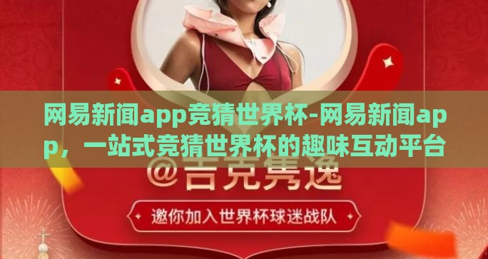 网易新闻app竞猜世界杯-网易新闻app，一站式竞猜世界杯的趣味互动平台