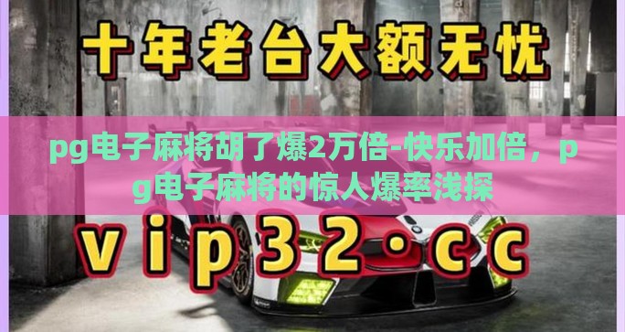 pg电子麻将胡了爆2万倍-快乐加倍，pg电子麻将的惊人爆率浅探