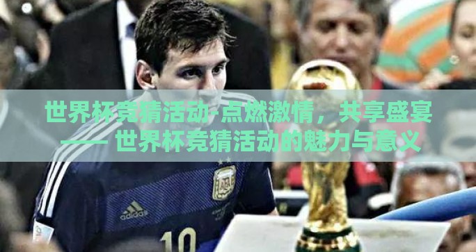 世界杯竞猜活动-点燃激情，共享盛宴 —— 世界杯竞猜活动的魅力与意义