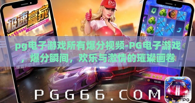 pg电子游戏所有爆分视频-PG电子游戏，爆分瞬间，欢乐与激情的璀璨画卷
