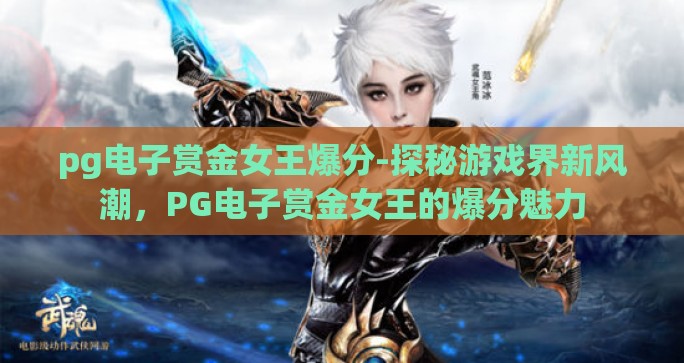 pg电子赏金女王爆分-探秘游戏界新风潮，PG电子赏金女王的爆分魅力