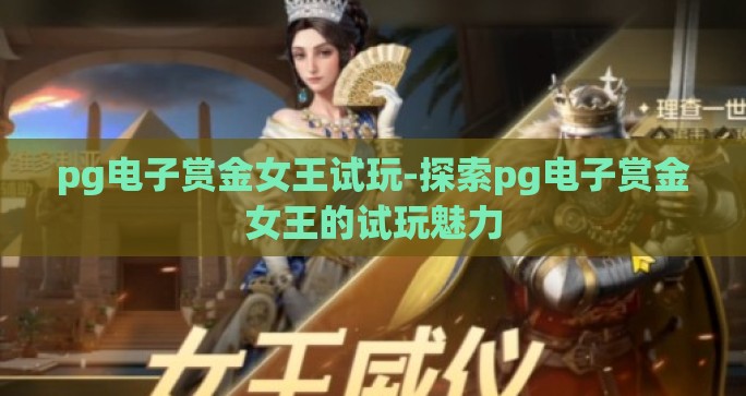 pg电子赏金女王试玩-探索pg电子赏金女王的试玩魅力