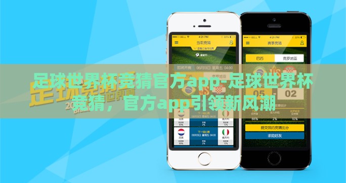 足球世界杯竞猜官方app-足球世界杯竞猜,官方app引领新风潮 足球世界杯竞猜官方app-足球世界杯竞猜,官方app引领新风潮