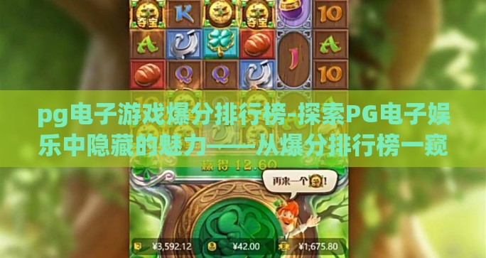 pg电子游戏爆分排行榜-探索PG电子娱乐中隐藏的魅力——从爆分排行榜一窥游戏之趣 pg电子游戏爆分排行榜-探索PG电子娱乐中隐藏的魅力——从爆分排行榜一窥游戏之趣