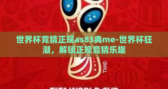 世界杯竞猜正规as83典me-世界杯狂潮，解锁正规竞猜乐趣