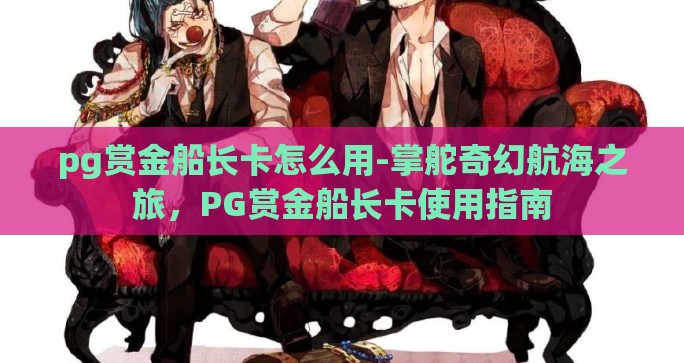 pg赏金船长卡怎么用-掌舵奇幻航海之旅，PG赏金船长卡使用指南