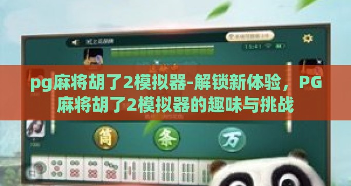 pg麻将胡了2模拟器-解锁新体验，PG麻将胡了2模拟器的趣味与挑战