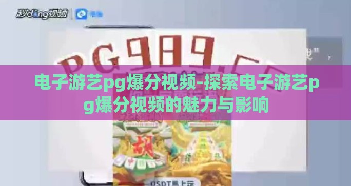电子游艺pg爆分视频-探索电子游艺pg爆分视频的魅力与影响