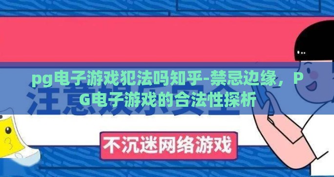 pg电子游戏犯法吗知乎-禁忌边缘，PG电子游戏的合法性探析