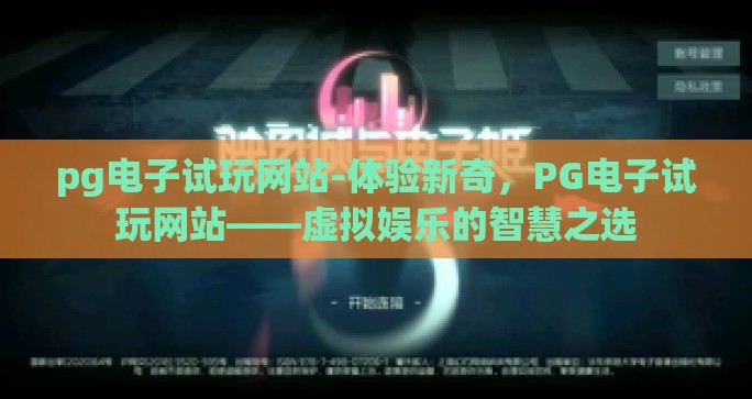 pg电子试玩网站-体验新奇，PG电子试玩网站——虚拟娱乐的智慧之选