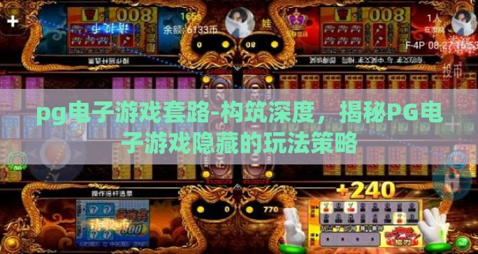 pg电子游戏套路-构筑深度，揭秘PG电子游戏隐藏的玩法策略