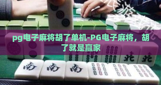 pg电子麻将胡了单机-PG电子麻将，胡了就是赢家