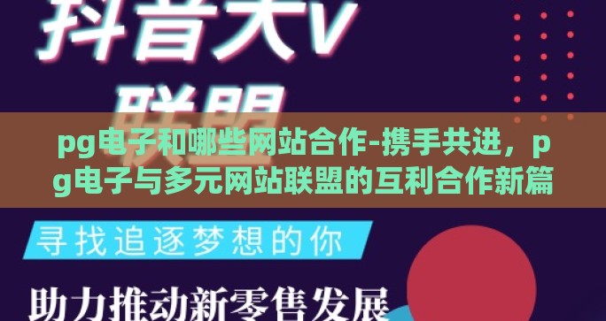 pg电子和哪些网站合作-携手共进，pg电子与多元网站联盟的互利合作新篇章