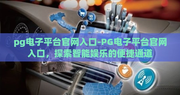 pg电子平台官网入口-PG电子平台官网入口，探索智能娱乐的便捷通道