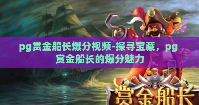 pg赏金船长爆分视频-探寻宝藏，pg 赏金船长的爆分魅力