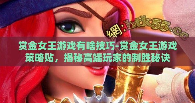 赏金女王游戏有啥技巧-赏金女王游戏策略贴，揭秘高端玩家的制胜秘诀