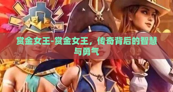 赏金女王-赏金女王，传奇背后的智慧与勇气