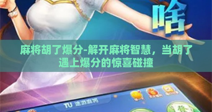 麻将胡了爆分-解开麻将智慧,当胡了遇上爆分的惊喜碰撞 麻将胡了爆分-解开麻将智慧,当胡了遇上爆分的惊喜碰撞