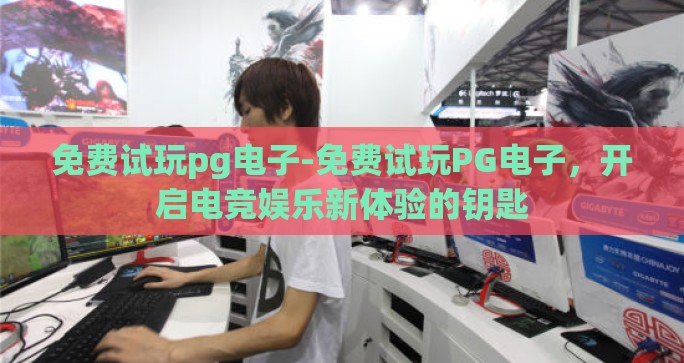 免费试玩pg电子-免费试玩PG电子，开启电竞娱乐新体验的钥匙