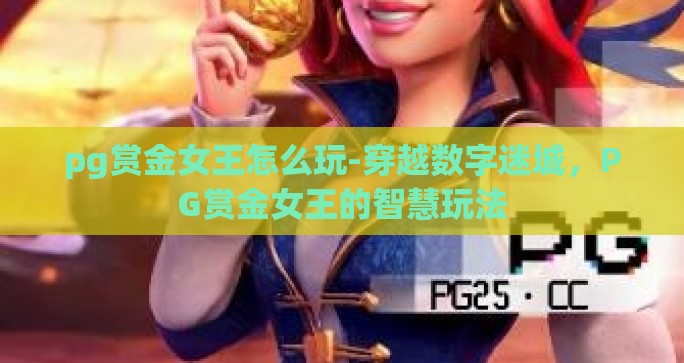pg赏金女王怎么玩-穿越数字迷城，PG赏金女王的智慧玩法