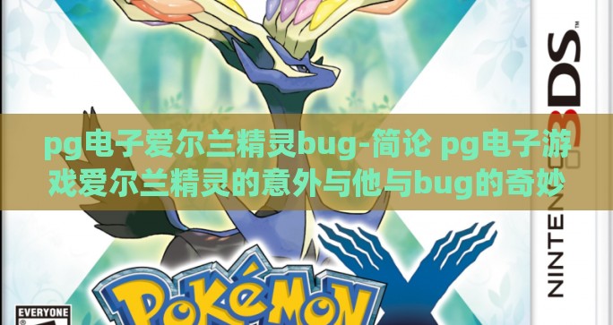 pg电子爱尔兰精灵bug-简论 pg电子游戏爱尔兰精灵的意外与他与bug的奇妙邂逅 pg电子爱尔兰精灵bug-简论 pg电子游戏爱尔兰精灵的意外与他与bug的奇妙邂逅
