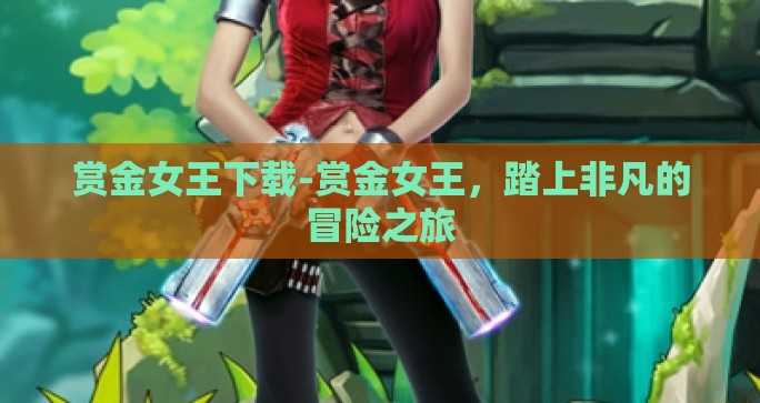 赏金女王下载-赏金女王，踏上非凡的冒险之旅