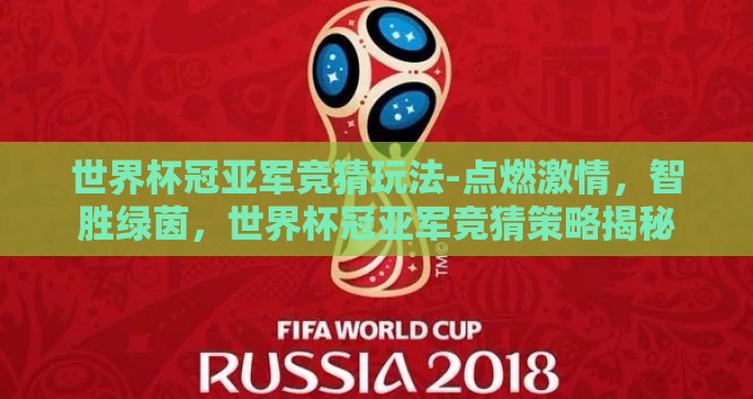 世界杯冠亚军竞猜玩法-点燃激情，智胜绿茵，世界杯冠亚军竞猜策略揭秘