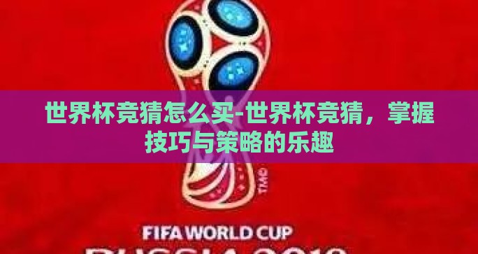 世界杯竞猜怎么买-世界杯竞猜，掌握技巧与策略的乐趣