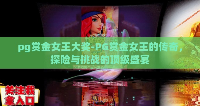 pg赏金女王大奖-PG赏金女王的传奇，探险与挑战的顶级盛宴
