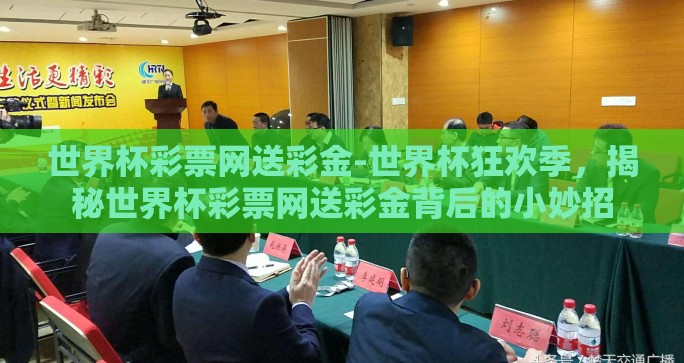 世界杯彩票网送彩金-世界杯狂欢季，揭秘世界杯彩票网送彩金背后的小妙招