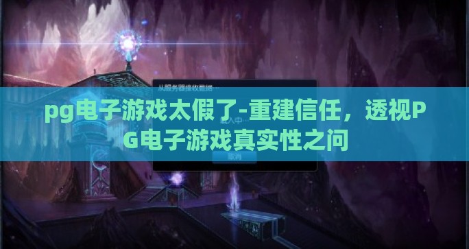 pg电子游戏太假了-重建信任,透视PG电子游戏真实性之问 pg电子游戏太假了-重建信任,透视PG电子游戏真实性之问