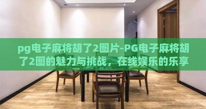 pg电子麻将胡了2图片-PG电子麻将胡了2图的魅力与挑战,在线娱乐的乐享新体验 pg电子麻将胡了2图片-PG电子麻将胡了2图的魅力与挑战,在线娱乐的乐享新体验