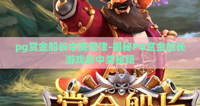 pg赏金船长中奖规律-揭秘PG赏金船长游戏的中奖秘籍