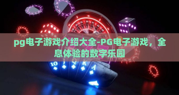 pg电子游戏介绍大全-PG电子游戏，全息体验的数字乐园