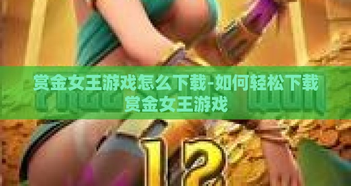 赏金女王游戏怎么下载-如何轻松下载赏金女王游戏
