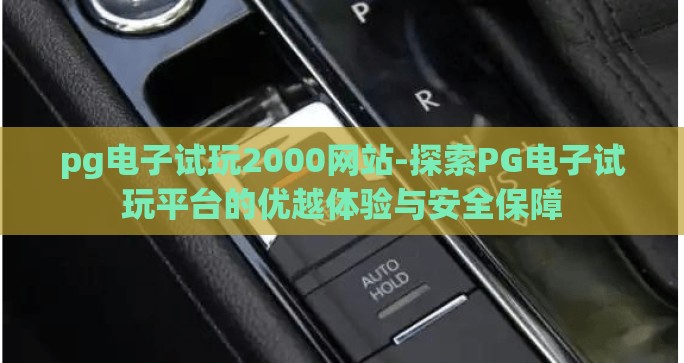 pg电子试玩2000网站-探索PG电子试玩平台的优越体验与安全保障