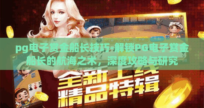 pg电子赏金船长技巧-解锁PG电子赏金船长的航海之术，深度攻略与研究