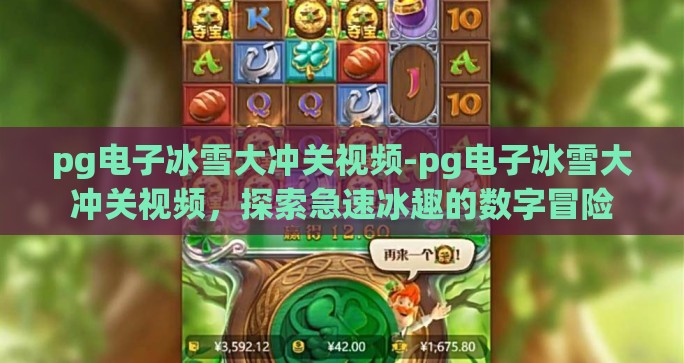 pg电子冰雪大冲关视频-pg电子冰雪大冲关视频，探索急速冰趣的数字冒险