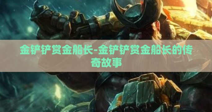 金铲铲赏金船长-金铲铲赏金船长的传奇故事