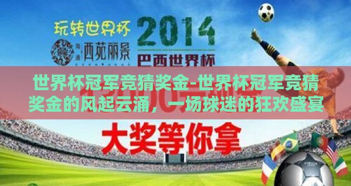 世界杯冠军竞猜奖金-世界杯冠军竞猜奖金的风起云涌,一场球迷的狂欢盛宴 世界杯冠军竞猜奖金-世界杯冠军竞猜奖金的风起云涌,一场球迷的狂欢盛宴