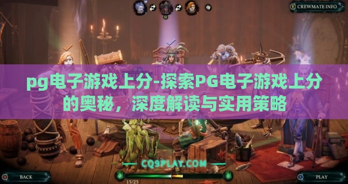 pg电子游戏上分-探索PG电子游戏上分的奥秘,深度解读与实用策略 pg电子游戏上分-探索PG电子游戏上分的奥秘,深度解读与实用策略