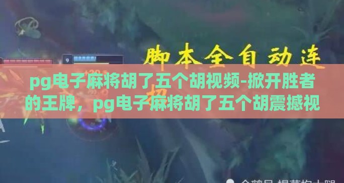 pg电子麻将胡了五个胡视频-掀开胜者的王牌，pg电子麻将胡了五个胡震撼视频解析