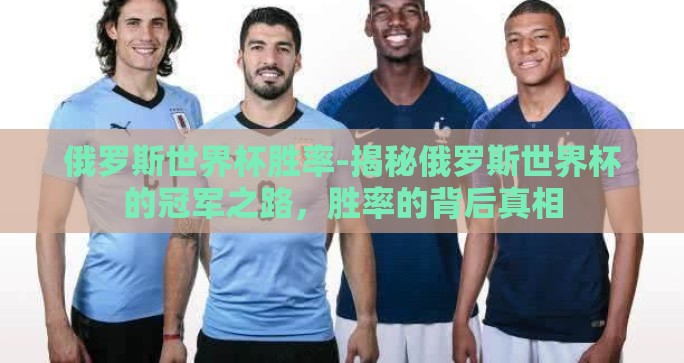 俄罗斯世界杯胜率-揭秘俄罗斯世界杯的冠军之路，胜率的背后真相