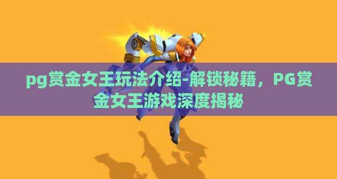 pg赏金女王玩法介绍-解锁秘籍，PG赏金女王游戏深度揭秘