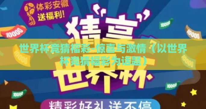 世界杯竞猜福彩-惊喜与激情(以世界杯竞猜福彩为话题) 世界杯竞猜福彩-惊喜与激情(以世界杯竞猜福彩为话题)