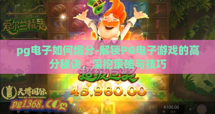 pg电子如何爆分-解锁PG电子游戏的高分秘诀，深挖策略与技巧