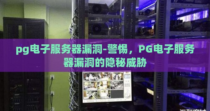 pg电子服务器漏洞-警惕,PG电子服务器漏洞的隐秘威胁 pg电子服务器漏洞-警惕,PG电子服务器漏洞的隐秘威胁