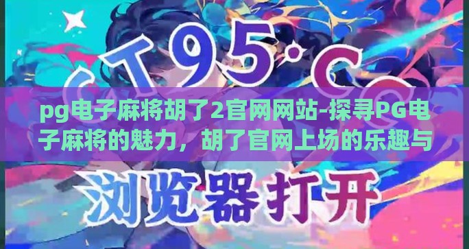 pg电子麻将胡了2官网网站-探寻PG电子麻将的魅力,胡了官网上场的乐趣与体验 pg电子麻将胡了2官网网站-探寻PG电子麻将的魅力,胡了官网上场的乐趣与体验